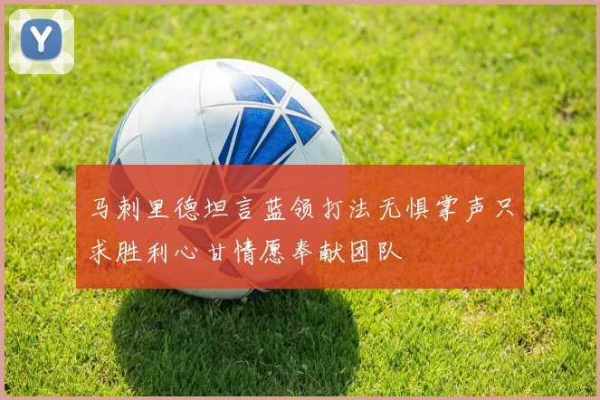 马刺里德坦言蓝领打法无惧掌声只求胜利心甘情愿奉献团队